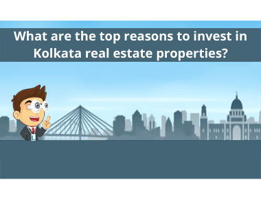 What are the top reasons to invest in Kolkata real estate properties?