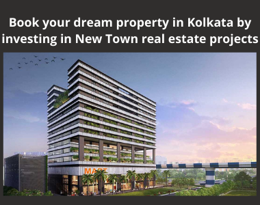 Book your dream property in Kolkata by investing in New Town real estate projects