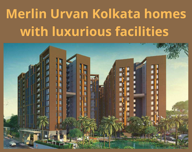 Merlin Urvan Kolkata homes with luxurious facilities